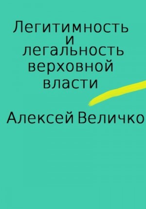 Величко Алексей - Легитимность и легальность верховной власти