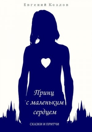 Козлов Евгений - Принц с маленьким сердцем. Сказки и притчи