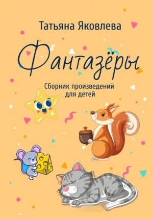 Яковлева Татьяна - Фантазёры. Сборник произведений для детей