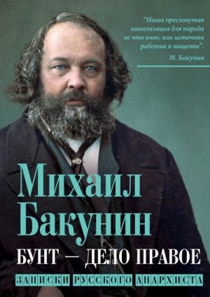 Бакунин Михаил - Бунт – дело правое. Записки русского анархиста