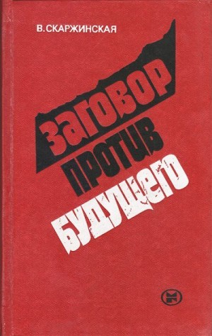 Скаржинская Валентина - Заговор против будущего: Ревизионизм - орудие антикоммунизма в борьбе за умы молодежи