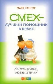 Гангор Марк - Смех - лучший помощник в браке. Секреты жизни, любви и брака