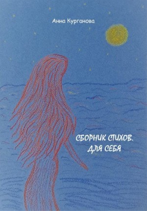 Курганова Анна - Сборник стихов. Для себя