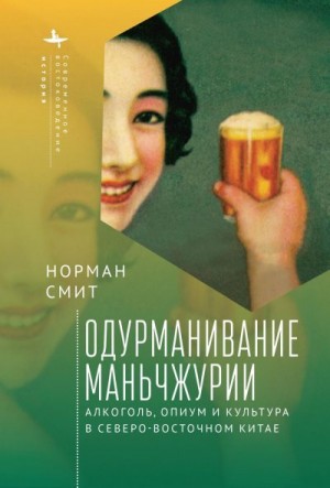 Смит Норман - Одурманивание Маньчжурии. Алкоголь, опиум и культура в Северо-Восточном Китае