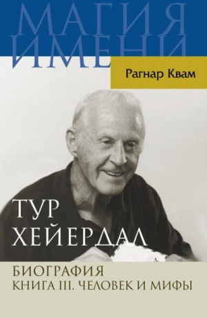 Квам Рагнар - Тур Хейердал. Биография. Книга III. Человек и мифы