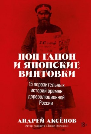 Аксёнов Андрей - Поп Гапон и японские винтовки. 15 поразительных историй времен дореволюционной России