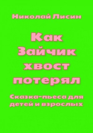 Лисин Николай - Как Зайчик хвост потерял. Сказка-пьеса для детей и взрослых