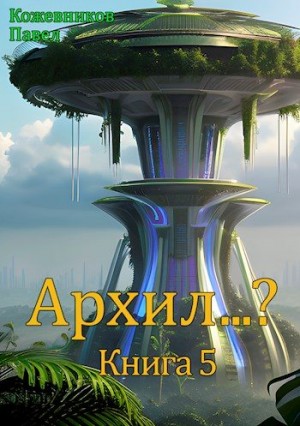 Кожевников Павел - Архил…? Книга 5