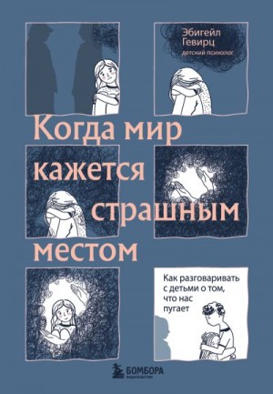 Гевирц Эбигейл - Когда мир кажется страшным местом. Как разговаривать с детьми о том, что нас пугает