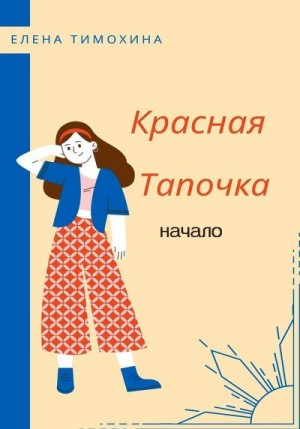Тимохина Елена - Красная Тапочка. Начало