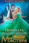 Богданова Екатерина - Поймать ускользающую. Неуловимая попаданка для Мастера