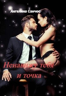 Санчос Ангелина - Ненавижу тебя и точка