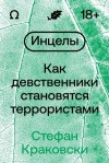 Краковски Стефан - Инцелы. Как девственники становятся террористами