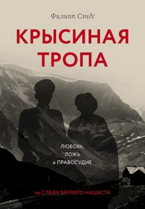 Сэндс Филипп - Крысиная тропа. Любовь, ложь и правосудие по следу беглого нациста