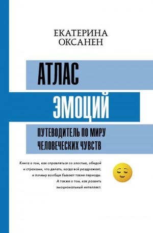 Оксанен Екатерина - Атлас эмоций. Путеводитель по миру человеческих чувств