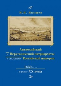 Антиохийский и Иерусалимский патриархаты в политике Российской империи. 1830-е – начало XX века