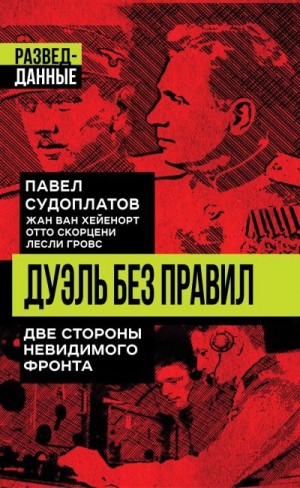 Гровс Лесли, Ван Хейенорт Жан, Скорцени Отто, Судоплатов Павел, Мзареулов Валентин - Дуэль без правил. Две стороны невидимого фронта