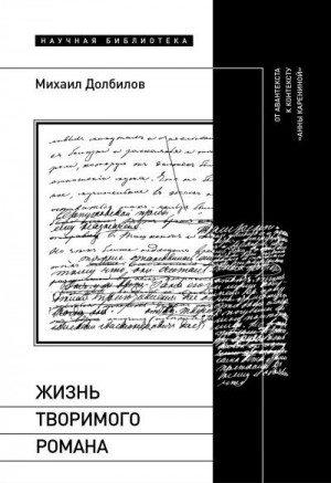 Долбилов Михаил - Жизнь творимого романа. От авантекста к контексту «Анны Карениной»