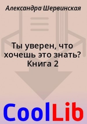 Шервинская Александра - Ты уверен, что хочешь это знать? Книга 2