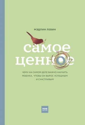 Левин Мэдлин - Самое ценное. Чему на самом деле важно научить ребенка, чтобы он вырос успешным и счастливым