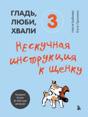 Бобкова Анастасия, Пронина Екатерина - Гладь, люби, хвали 3: нескучная инструкция к щенку