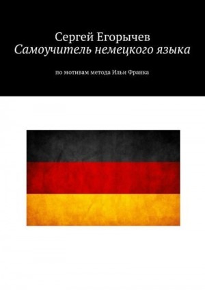 Егорычев Сергей - Самоучитель немецкого языка. По мотивам метода Ильи Франка