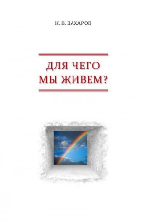 Захаров Константин - Для чего мы живем? Взгляд с позиции субъективного реализма