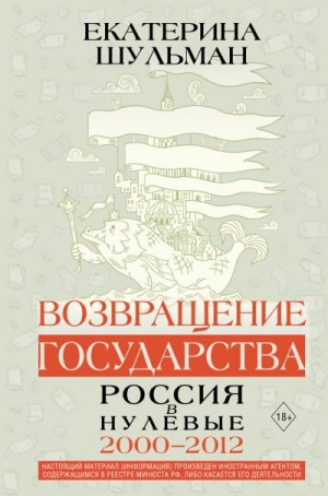 Шульман Екатерина - Возвращение государства. Россия в нулевые. 2000–2012