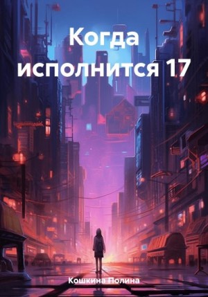 Кошкина Полина - Когда исполнится 17