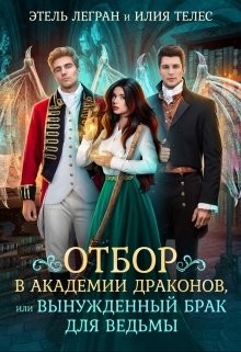 Телес Илия, Легран Этель - Отбор в академии драконов, или Вынужденный брак для ведьмы