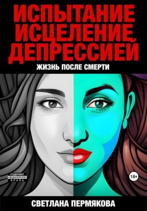 Пермякова Светлана - Испытание исцеление депрессией. Жизнь после смерти