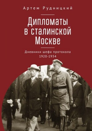 Рудницкий Артем - Дипломаты в сталинской Москве. Дневники шефа протокола 1920–1934