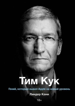 Кани Линдер - Тим Кук. Гений, который вывел Apple на новый уровень