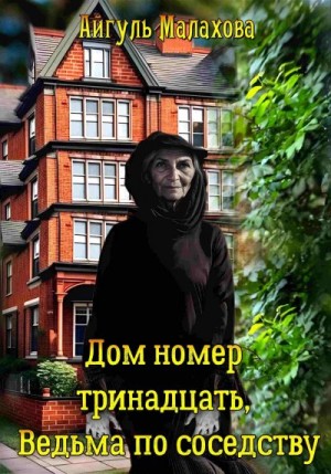 Малахова Айгуль - Дом номер тринадцать. Ведьма по соседству
