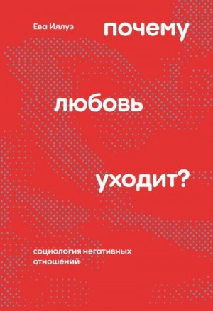 Иллуз Ева - Почему любовь уходит? Социология негативных отношений
