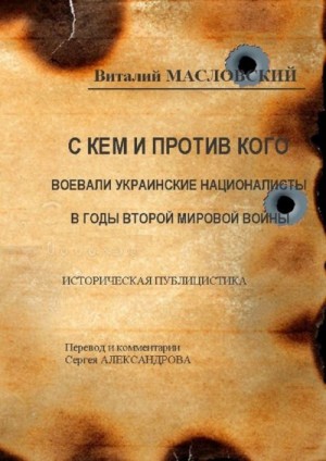 Масловский Виталий - С кем и против кого воевали украинские националисты в годы Второй мировой войны. Историческая публицистика