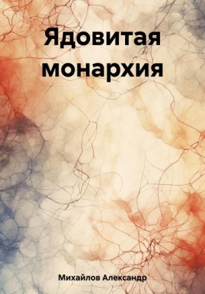 Михайлов Александр Григорьевич - Ядовитая монархия