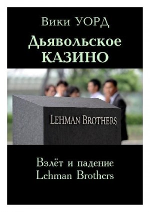 Уорд Вики - Дьявольское казино. Взлёт и падение Lehman Brothers