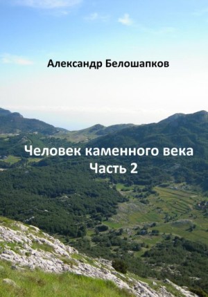 Белошапков Александр - Человек каменного века. Часть 2