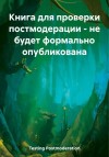 Testing Postmoderation - Книга для проверки постмодерации – не будет формально опубликована