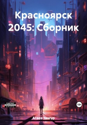 Агаев Тимур - Красноярск 2045: Сборник
