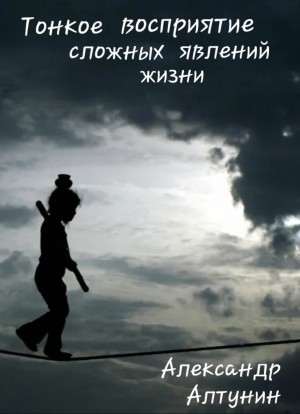 Алтунин Александр Иванович - Тонкое восприятие сложных явлений жизни