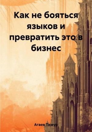 Агаев Тимур - Как не бояться языков и превратить это в бизнес