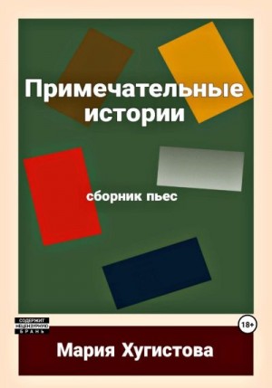Хугистова Мария - Примечательные истории. Сборник пьес