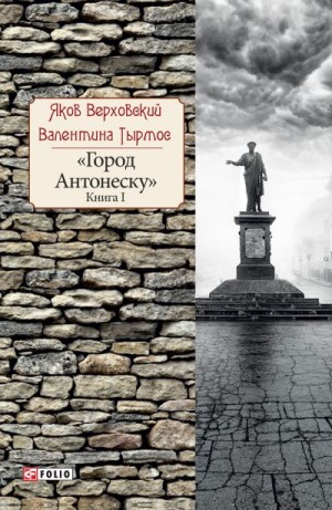 Верховский Яков, Тырмос Валентина - Город Антонеску. Книга 1