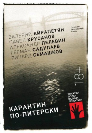 Семашков Ричард, Пелевин Александр, Крусанов Павел, Айрапетян Валерий, Садулаев Герман - Карантин по-питерски