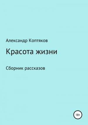 Коптяков Александр - Красота жизни. Сборник рассказов