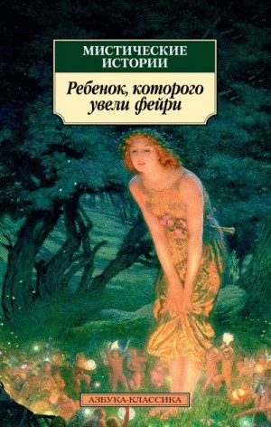 Джеймс Монтегю, Норткот Эймиас, Бенсон Эдвард Фредерик, Ле Фаню Джозеф Шеридан, Бэринг-Гулд Сэйбин, Ли Вернон, Болдуин Луиза, Суэйн Эдмунд Гилл, Брилова Людмила - Мистические истории. Ребенок, которого увели фейри