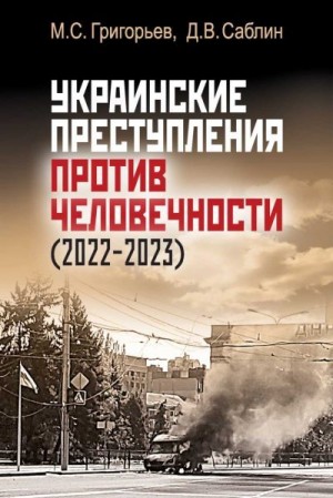 Григорьев Максим, Саблин Дмитрий - Украинские преступления против человечности (2022-2023)