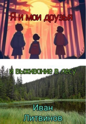 Литвинов Иван - Я и мои друзья, и выживание в лесу